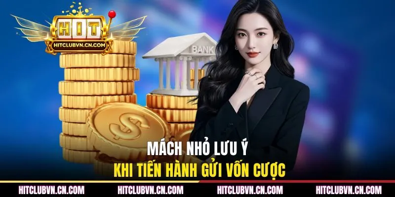 Mách nhỏ lưu ý khi tiến hành gửi vốn cược