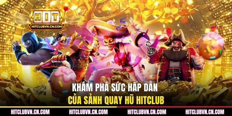 Khám phá sức hấp dẫn của sảnh quay hũ HITCLUB