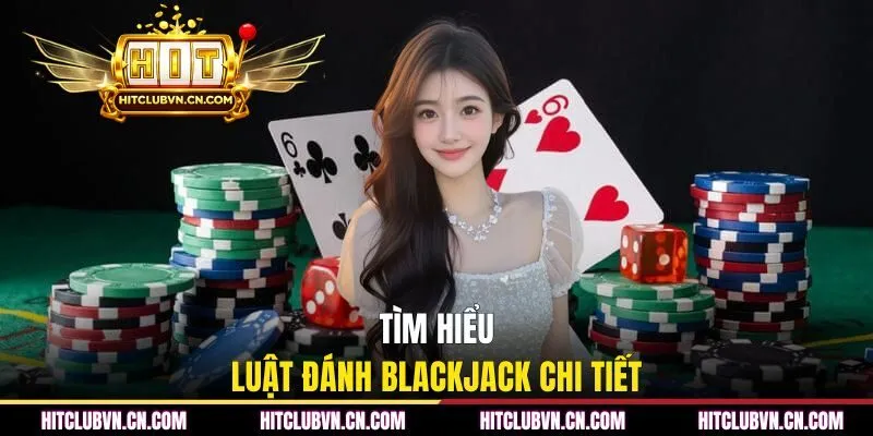 Tìm hiểm luật đánh Blackjack chi tiết