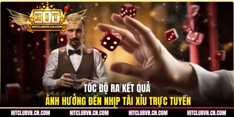 Tốc độ ra kết quả ảnh hưởng đến nhịp tài xỉu trực tuyến