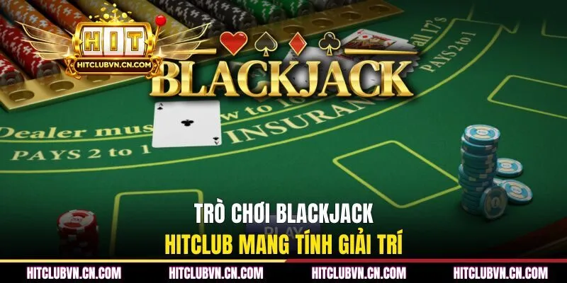 Trò chơi Blackjack HITCLUB mang tính giải trí